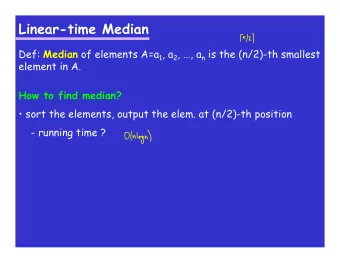 Linear-time Median Def: Median of elements A=a 1 , a 2 , , a n is the (n/2)-th smallest  element