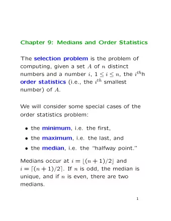 Chapter 9: Medians and Order Statistics The selection problem is the problem of computing, given a