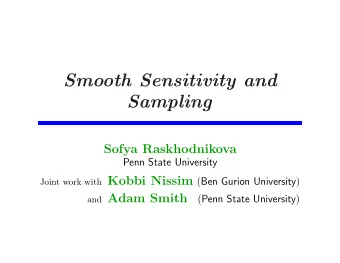 Smooth Sensitivity and  Sampling  Sofya Raskhodnikova  Penn State University Joint work with Kobbi
