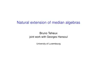 Natural extension of median algebras  Bruno Teheux  joint work with Georges Hansoul  University of