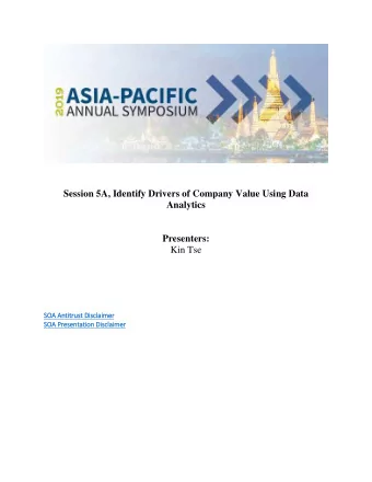 Session 5A, Identify Drivers of Company Value Using Data  Analytics  Presenters:  Kin Tse  SOA A