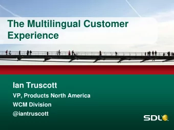 The Multilingual Customer  Experience  Ian Truscott  VP, Products North America  WCM Division