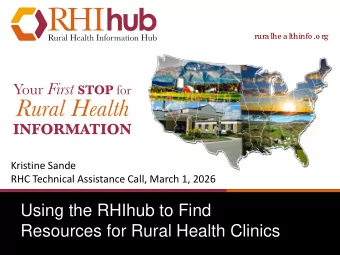 Using the RHIhub to Find  Resources for Rural Health Clinics Your First STOP for Rural Health