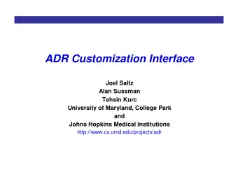 ADR Customization Interface  Joel Saltz  Alan Sussman  Tahsin Kurc  University of Maryland, College