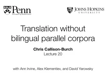 Translation without  bilingual parallel corpora  Chris Callison-Burch  Lecture 20  with Ann Irvine,
