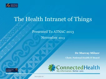 The Health Intranet of Things  Presented To ATNAC 2013 November 2013  Dr Murray Milner  Chair,
