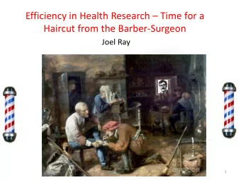 Efficiency in Health Research  Time for a  Haircut from the Barber-Surgeon  Joel Ray  1  CSIM