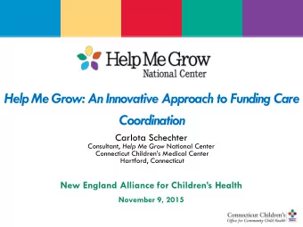 Help Me Grow: An Innovative Approach to Funding Care  Coordination Carlota Schechter Consultant,