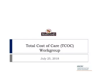 Total Cost of Care (TCOC)  Workgroup  July 25, 2018  Agenda  Introductions  Updates on