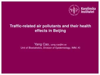 Traffic-related air pollutants and their health  effects in Beijing Yang Cao, yang.cao@ki.se  Unit