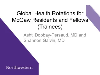 Global Health Rotations for  McGaw Residents and Fellows  (Trainees)  Ashti Doobay-Persaud, MD and