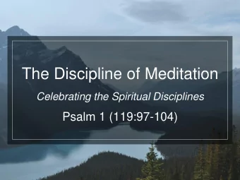The Discipline of Meditation  Celebrating the Spiritual Disciplines  Psalm 1 (119:97-104)  Of