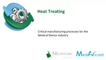 Heat Treating  Critical manufacturing processes for the  Medical Device Industry  Bruce Dall,