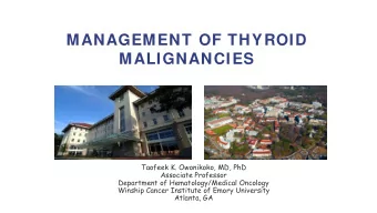 MANAGEMENT OF THYROID  MALIGNANCIES  Taofeek K. Owonikoko, MD, PhD  Associate Professor  Department