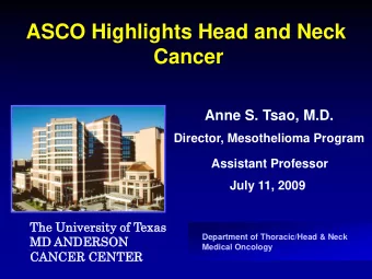 ASCO Highlights Head and Neck  Cancer  Anne S. Tsao, M.D.  Director, Mesothelioma Program
