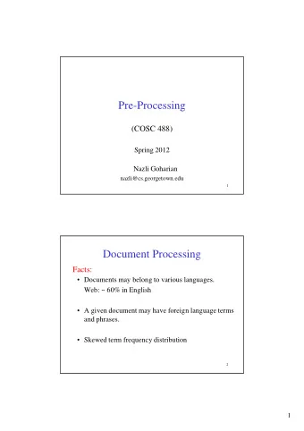 Pre-Processing  (COSC 488)  Spring 2012  Nazli Goharian  nazli@cs.georgetown.edu  1  Document
