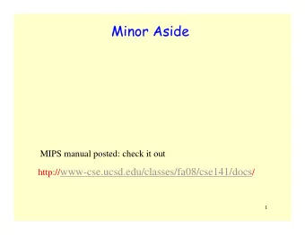 Minor Aside  MIPS manual posted: check it out http:// www-cse.ucsd.edu/classes/fa08/cse141/docs /