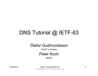 DNS Tutorial @ IETF-63  lafur Gudmundsson  OGUD consulting  Peter Koch  DENIC  1  2005/07/31  DNS