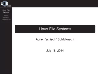 Linux File Systems  Adrien schischi Schildknecht  July 18, 2014  Why FS matters  Linux File