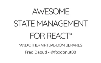 AWESOME  STATE MANAGEMENT  FOR REACT*  *AND OTHER VIRTUAL-DOM LIBRARIES  Fred Daoud - @foxdonut00