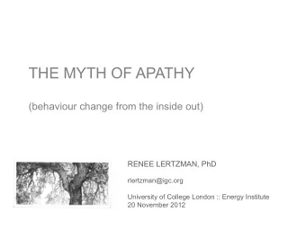 THE MYTH OF APATHY  (behaviour change from the inside out)  RENEE LERTZMAN, PhD  rlertzman@igc.org