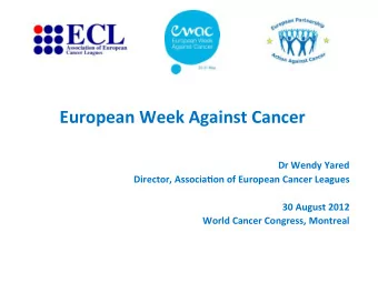 !  !  !  Dr!Wendy!Yared!  Director,!Associa8on!of!European!Cancer!Leagues!  !  30!August!2012!