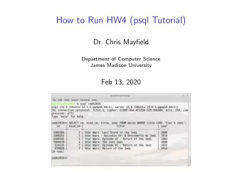 How to Run HW4 (psql Tutorial)  Dr. Chris Mayfield  Department of Computer Science  James Madison