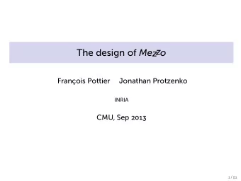The design of Mezzo  Franois Pottier  Jonathan Protzenko  INRIA  CMU, Sep 2013  1 / 51  Outline
