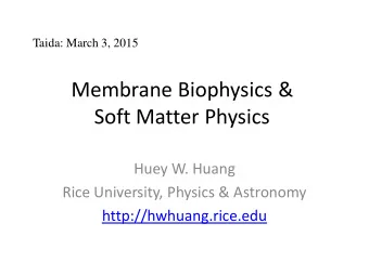 Membrane Biophysics &amp;  Soft Matter Physics  Huey W. Huang  Rice University, Physics &amp;