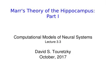 Marr's Theory of the Hippocampus:  Part I  Computational Models of Neural Systems  Lecture 3.3
