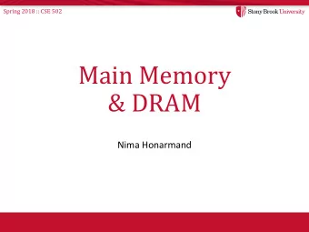Main Memory  &amp; DRAM  Nima Honarmand  Spring 2018 :: CSE 502 Main Memory  Big Picture  1)