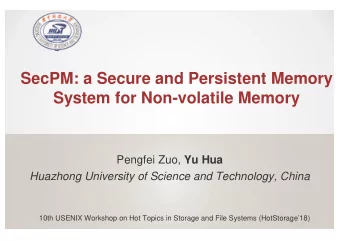 SecPM: a Secure and Persistent Memory  System for Non-volatile Memory Pengfei Zuo, Yu Hua  Huazhong