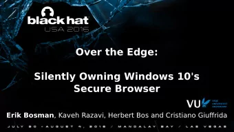 Over the Edge:  Silently Owning Windows 10's  Secure Browser Erik Bosman , Kaveh Razavi, Herbert