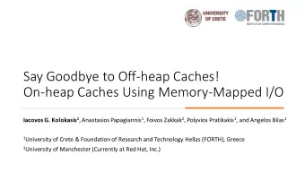Say Goodbye to Off-heap Caches!  On-heap Caches Using Memory-Mapped I/O Iacovos G. Kolokasis 1 ,