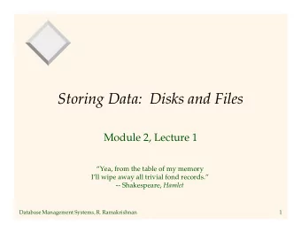 Storing Data:  Disks and Files  Module 2, Lecture 1  Yea, from the table of my memory  Ill