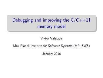 Debugging and improving the C/C++11  memory model  Viktor Vafeiadis  Max Planck Institute for