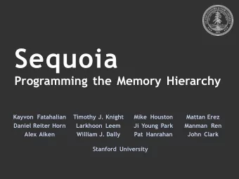 Sequoia  Programming the Memory Hierarchy  Kayvon Fatahalian  Timothy J. Knight  Mike Houston