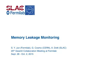 Memory Leakage Monitoring  S. Y. Jun (Fermilab), G. Cosmo (CERN), A. Dotti (SLAC) 20 th Geant4
