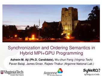 Synchronization and Ordering Semantics in  Hybrid MPI+GPU Programming Ashwin M. Aji (Ph.D.