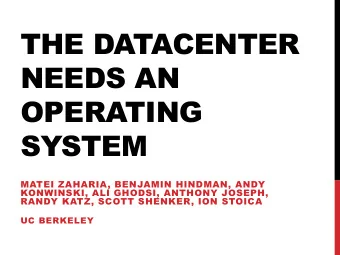 THE DATACENTER  NEEDS AN  OPERATING  SYSTEM  MATEI ZAHARIA, BENJAMIN HINDMAN, ANDY  KONWINSKI, ALI