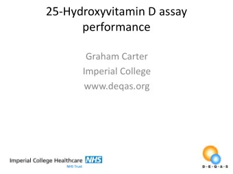 25-Hydroxyvitamin D assay  performance  Graham Carter  Imperial College  www.deqas.org  Outline of