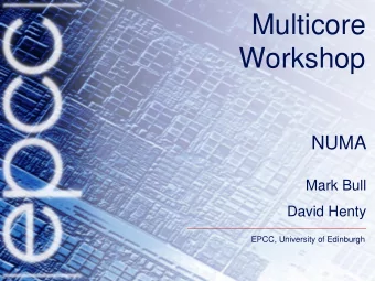 Multicore  Workshop  NUMA  Mark Bull  David Henty  EPCC, University of Edinburgh  Distributed