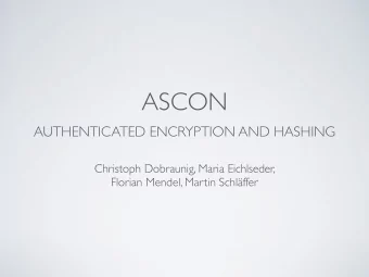 ASCON AUTHENTICATED ENCRYPTION AND HASHING  Christoph Dobraunig, Maria Eichlseder,  Florian Mendel,