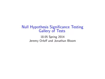 Null Hypothesis Significance Testing Gallery of Tests 18.05 Spring 2014 Jeremy Orloff and Jonathan