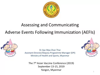 Assessing and Communicating  Adverse Events Following Immunization (AEFIs)  Dr Aye Mya Chan Thar