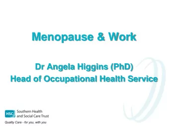 Menopause &amp; Work  Dr Angela Higgins (PhD) Head of Occupational Health Service  :  Context