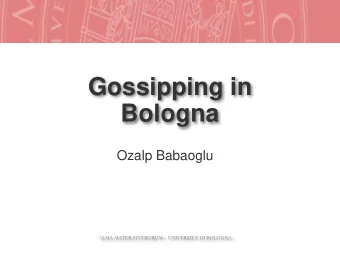Gossipping in  Bologna  Ozalp Babaoglu  ALMA MATER STUDIORUM  UNIVERSITA DI BOLOGNA