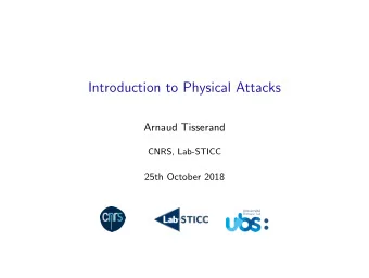 Introduction to Physical Attacks  Arnaud Tisserand  CNRS, Lab-STICC  25th October 2018  Summary