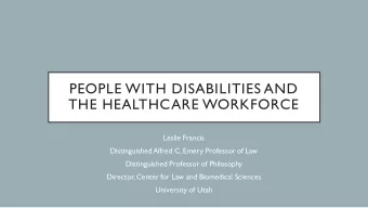 PEOPLE WITH DISABILITIES AND  THE HEALTHCARE WORKFORCE  Leslie Francis  Distinguished Alfred C.