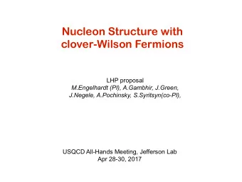 Nucleon Structure with   clover-Wilson Fermions  LHP proposal M.Engelhardt (PI), A.Gambhir,